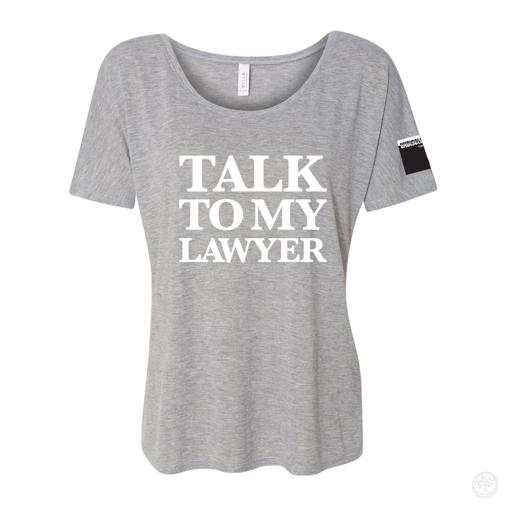 Talk to my Lawyer – Bella Slouchy Tee